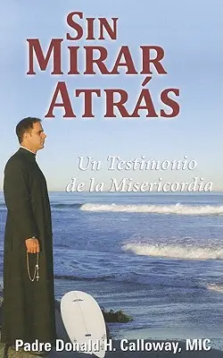 Sin Mirar Atras: Un Testimonio de la Misericordia = Bez odwrotu - Sin Mirar Atras: Un Testimonio de la Misericordia = No Turning Back