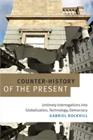 Kontr-historia teraźniejszości: Niewczesne pytania o globalizację, technologię i demokrację - Counter-History of the Present: Untimely Interrogations into Globalization, Technology, Democracy