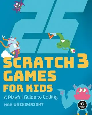 25 gier Scratch 3 dla dzieci: Zabawny przewodnik po kodowaniu - 25 Scratch 3 Games for Kids: A Playful Guide to Coding