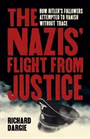 Ucieczka nazistów przed sprawiedliwością - jak zwolennicy Hitlera próbowali zniknąć bez śladu - Nazis' Flight from Justice - How Hitler's Followers Attempted to Vanish Without Trace
