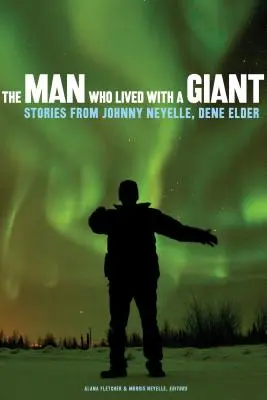 Człowiek, który żył z olbrzymem: Opowieści Johnny'ego Neyelle'a, Dene Eldera - The Man Who Lived with a Giant: Stories from Johnny Neyelle, Dene Elder