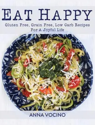 Eat Happy: Bezglutenowe, bezzbożowe, niskowęglowodanowe przepisy na radosne życie - Eat Happy: Gluten Free, Grain Free, Low Carb Recipes for a Joyful Life