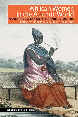 Afrykańskie kobiety w świecie atlantyckim: Własność, podatność i mobilność, 1660-1880 - African Women in the Atlantic World: Property, Vulnerability & Mobility, 1660-1880