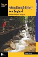 Wędrówki przez historię Nowej Anglii: Odkrywanie przeszłości regionu szlakiem - Hiking Through History New England: Exploring the Region's Past by Trail