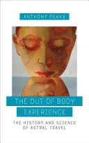 Doświadczenie poza ciałem: Historia i nauka o podróżach astralnych - The Out of Body Experience: The History and Science of Astral Travel