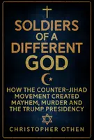 Żołnierze innego Boga: Jak Ruch Przeciwko Dżihadowi stworzył chaos, morderstwa i prezydenturę Trumpa - Soldiers of a Different God: How the Counter-Jihad Movement Created Mayhem, Murder and the Trump Presidency