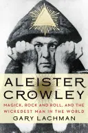 Aleister Crowley: Magia, rock and roll i najbardziej niegodziwy człowiek na świecie - Aleister Crowley: Magick, Rock and Roll, and the Wickedest Man in the World