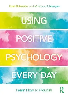 Korzystanie z psychologii pozytywnej każdego dnia: Learning How to Flourish - Using Positive Psychology Every Day: Learning How to Flourish