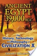 Starożytny Egipt 39 000 lat p.n.e: Historia, technologia i filozofia cywilizacji X - Ancient Egypt 39,000 BCE: The History, Technology, and Philosophy of Civilization X