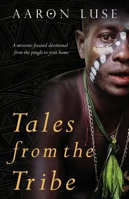 Opowieści z plemienia: Poświęcone misjom nabożeństwo z dżungli do domu - Tales from the Tribe: A missions-focused devotional from the jungle to your home