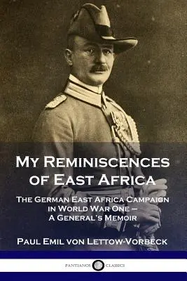 Moje wspomnienia z Afryki Wschodniej: Niemiecka kampania w Afryce Wschodniej podczas pierwszej wojny światowej - wspomnienia generała - My Reminiscences of East Africa: The German East Africa Campaign in World War One - A General's Memoir
