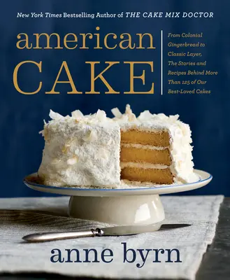 Amerykańskie ciasto: Od kolonialnego piernika po klasyczną warstwę, historie i przepisy kryjące się za ponad 125 najbardziej lubianymi ciastami - American Cake: From Colonial Gingerbread to Classic Layer, the Stories and Recipes Behind More Than 125 of Our Best-Loved Cakes