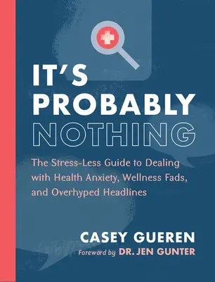 Prawdopodobnie to nic takiego: Bezstresowy przewodnik po radzeniu sobie z lękiem o zdrowie, modą na dobre samopoczucie i przesadzonymi nagłówkami - It's Probably Nothing: The Stress-Less Guide to Dealing with Health Anxiety, Wellness Fads, and Overhyped Headlines