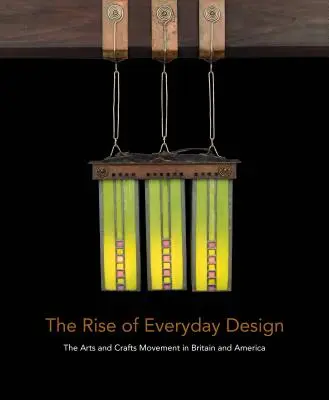 Powstanie codziennego designu: Ruch sztuki i rzemiosła w Wielkiej Brytanii i Ameryce - The Rise of Everyday Design: The Arts and Crafts Movement in Britain and America