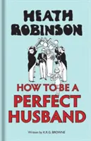 Heath Robinson: Jak być idealnym mężem - Heath Robinson: How to Be a Perfect Husband