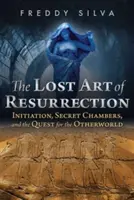 Zaginiona sztuka zmartwychwstania: Inicjacja, sekretne komnaty i poszukiwanie innego świata - The Lost Art of Resurrection: Initiation, Secret Chambers, and the Quest for the Otherworld