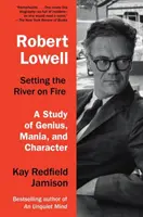 Robert Lowell, Podpalając rzekę: Studium geniuszu, manii i charakteru - Robert Lowell, Setting the River on Fire: A Study of Genius, Mania, and Character
