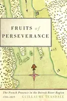 Owoce wytrwałości, 4: Francuska obecność w regionie rzeki Detroit, 1701-1815 - Fruits of Perseverance, 4: The French Presence in the Detroit River Region, 1701-1815