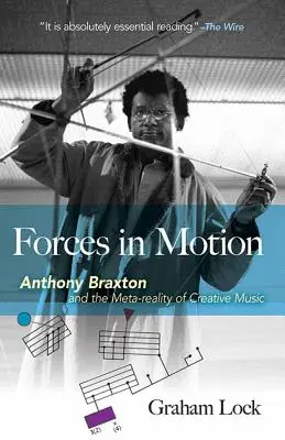 Forces in Motion: Anthony Braxton and the Meta-Reality of Creative Music: Interviews and Tour Notes, Anglia 1985 - Forces in Motion: Anthony Braxton and the Meta-Reality of Creative Music: Interviews and Tour Notes, England 1985