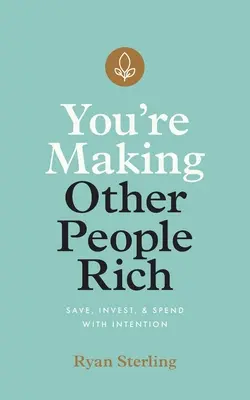 Wzbogacasz innych ludzi: oszczędzaj, inwestuj i wydawaj świadomie - You're Making Other People Rich: Save, Invest, and Spend with Intention