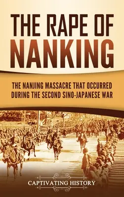 Gwałt na Nankinie: Masakra w Nankinie podczas drugiej wojny chińsko-japońskiej - The Rape of Nanking: The Nanjing Massacre That Occurred during the Second Sino-Japanese War