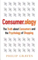 Consumer.Ology: Prawda o konsumentach i psychologii zakupów - Consumer.Ology: The Truth about Consumers and the Psychology of Shopping