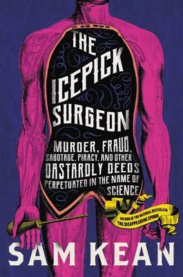 The Icepick Surgeon: Morderstwa, oszustwa, sabotaż, piractwo i inne nikczemne czyny popełnione w imię nauki - The Icepick Surgeon: Murder, Fraud, Sabotage, Piracy, and Other Dastardly Deeds Perpetrated in the Name of Science