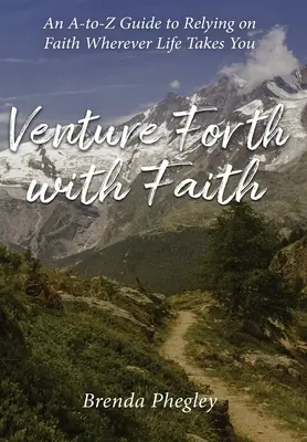 Venture Forth with Faith: Przewodnik od A do Z, jak polegać na wierze, dokądkolwiek zaprowadzi cię życie - Venture Forth with Faith: An A-to-Z Guide to Relying on Faith Wherever Life Takes You