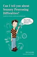 Czy mogę ci powiedzieć o trudnościach z przetwarzaniem sensorycznym? Przewodnik dla przyjaciół, rodziny i profesjonalistów - Can I Tell You about Sensory Processing Difficulties?: A Guide for Friends, Family and Professionals