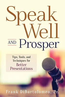 Mów dobrze i prosperuj: Wskazówki, narzędzia i techniki dla lepszych prezentacji - Speak Well and Prosper: Tips, Tools, and Techniques for Better Presentations