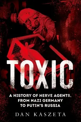 Toxic: Historia środków paralityczno-drgawkowych - od nazistowskich Niemiec po Rosję Putina - Toxic: A History of Nerve Agents, from Nazi Germany to Putin's Russia