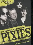 Fool The World - Ustna historia zespołu Pixies - Fool The World - The Oral History of A Band Called Pixies