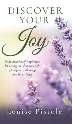 Odkryj swoją radość: Codzienna dawka inspiracji do życia w obfitości szczęścia, błogosławieństw i wewnętrznego spokoju - Discover Your Joy: Daily Splashes of Inspiration for Living an Abundant Life of Happiness, Blessings, and Inner Peace