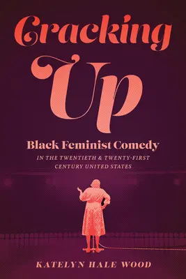 Cracking Up: Czarna komedia feministyczna w Stanach Zjednoczonych XX i XXI wieku - Cracking Up: Black Feminist Comedy in the Twentieth and Twenty-First Century United States