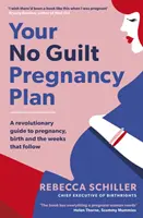 Your No Guilt Pregnancy Plan - rewolucyjny przewodnik po ciąży, porodzie i kolejnych tygodniach ciąży - Your No Guilt Pregnancy Plan - A revolutionary guide to pregnancy, birth and the weeks that follow