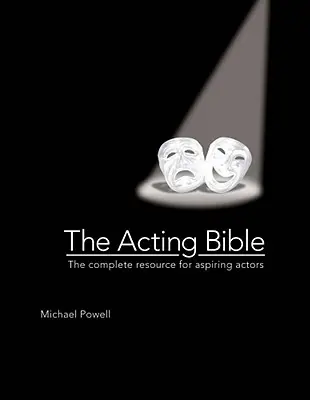 Biblia aktorstwa: Kompletne źródło wiedzy dla początkujących aktorów - The Acting Bible: The Complete Resource for Aspiring Actors