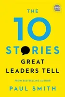 10 historii, które opowiadają wielcy liderzy - The 10 Stories Great Leaders Tell