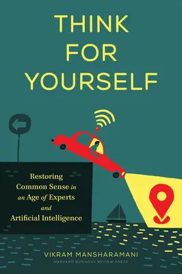 Think for Yourself: Przywracanie zdrowego rozsądku w erze ekspertów i sztucznej inteligencji - Think for Yourself: Restoring Common Sense in an Age of Experts and Artificial Intelligence