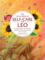 Mała księga samoopieki dla Lwa: Proste sposoby na odświeżenie i regenerację - według gwiazd - The Little Book of Self-Care for Leo: Simple Ways to Refresh and Restore--According to the Stars