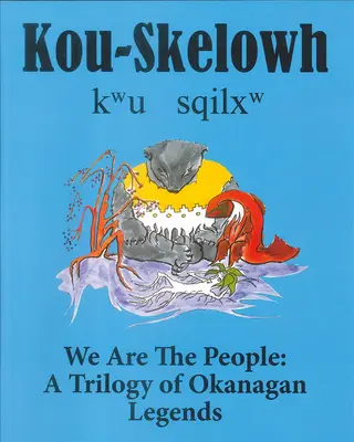 Kou-Skelowh/We Are the People: Trylogia legend Okanagan - Kou-Skelowh/We Are the People: A Trilogy of Okanagan Legends