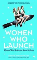 Women Who Launch: Kobiety, które zburzyły szklane sufity (Strong Women, Women Biographies, od bestsellerowej autorki Women of Means - Women Who Launch: The Women Who Shattered Glass Ceilings (Strong Women, Women Biographies, from the Bestselling Author of Women of Means