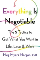 Wszystko podlega negocjacjom: 5 taktyk, aby uzyskać to, czego chcesz w życiu, miłości i pracy - Everything Is Negotiable: The 5 Tactics to Get What You Want in Life, Love, and Work