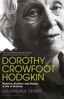 Dorothy Crowfoot Hodgkin: Patterns, Proteins and Peace: Życie w nauce - Dorothy Crowfoot Hodgkin: Patterns, Proteins and Peace: A Life in Science