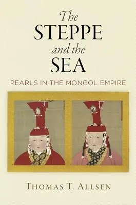 Step i morze: Perły w imperium Mongołów - The Steppe and the Sea: Pearls in the Mongol Empire