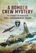 Tajemnica załogi bombowca: Zapomniani bohaterowie 388. grupy bombowej - A Bomber Crew Mystery: The Forgotten Heroes of 388th Bombardment Group