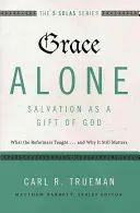 Sama łaska - zbawienie jako dar Boży: Czego nauczali reformatorzy... i dlaczego wciąż ma to znaczenie - Grace Alone---Salvation as a Gift of God: What the Reformers Taught...and Why It Still Matters