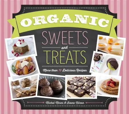 Organiczne słodycze i smakołyki: Ponad 70 pysznych przepisów - Organic Sweets and Treats: More Than 70 Delicious Recipes