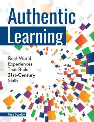 Autentyczne uczenie się: Prawdziwe doświadczenia, które budują umiejętności XXI wieku - Authentic Learning: Real-World Experiences That Build 21st-Century Skills