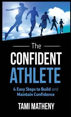 The Confident Athlete: 4 proste kroki do zbudowania i utrzymania pewności siebie - The Confident Athlete: 4 Easy Steps to Build and Maintain Confidence