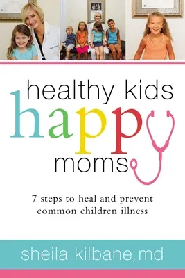 Zdrowe dzieci, szczęśliwe mamy: 7 kroków do leczenia i zapobiegania powszechnym chorobom wieku dziecięcego - Healthy Kids, Happy Moms: 7 Steps to Heal and Prevent Common Childhood Illnesses